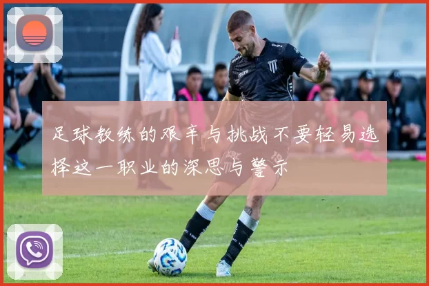 足球教练的艰辛与挑战不要轻易选择这一职业的深思与警示